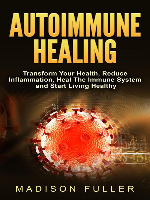Title details for Autoimmune Healing, Transform Your Health, Reduce Inflammation, Heal the Immune System and Start Living Healthy by Madison Fuller - Available
